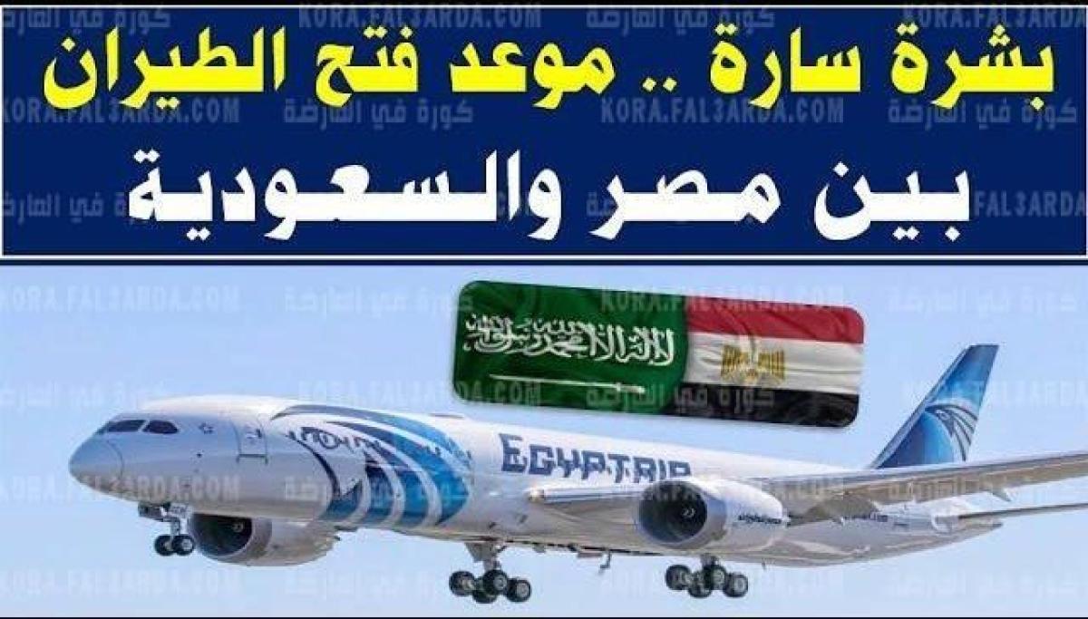 اخر الأخبار عن موعد فتح الطيران بين مصر والسعودية وشروط السفر واللقاح المستخدم